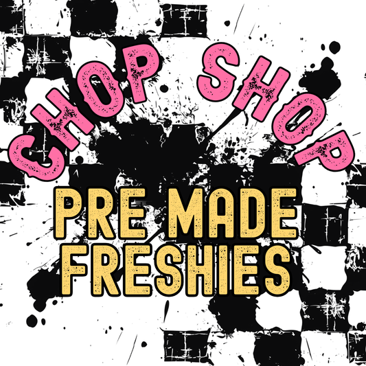 Chop Shop Pre-Made Freshies